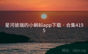 星河彼端的小蝌蚪app下载 · 合集4195