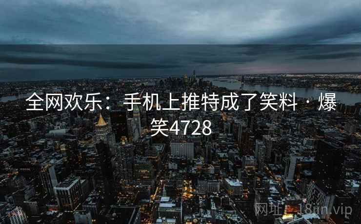 全网欢乐：手机上推特成了笑料 · 爆笑4728
