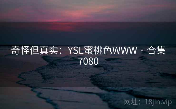 奇怪但真实：YSL蜜桃色WWW · 合集7080
