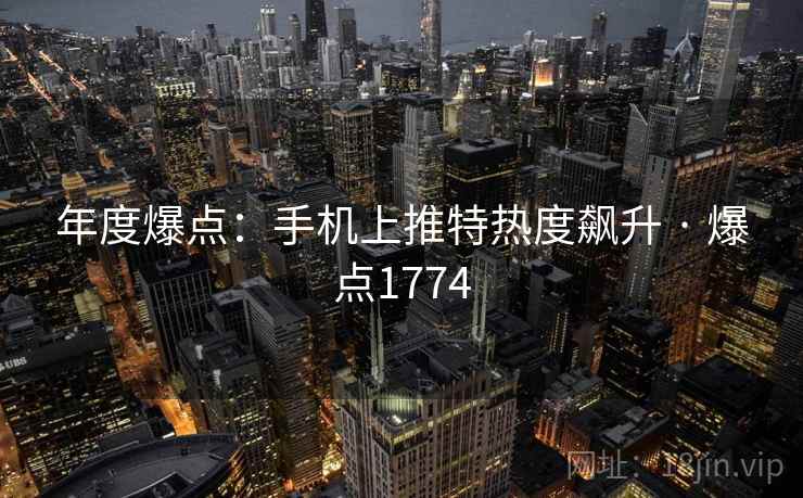 年度爆点：手机上推特热度飙升 · 爆点1774